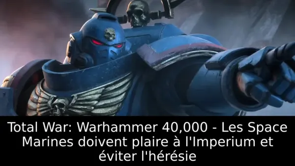 Total War: Warhammer 40,000 - Les Space Marines doivent plaire à l'Imperium et éviter l'hérésie