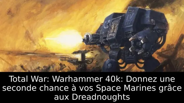 Total War: Warhammer 40k: Donnez une seconde chance à vos Space Marines grâce aux Dreadnoughts