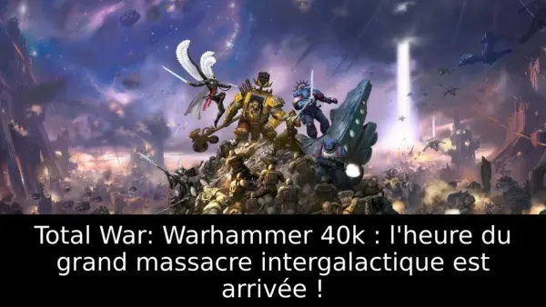 Total War: Warhammer 40k : l'heure du grand massacre intergalactique est arrivée !