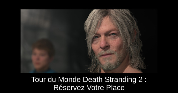 Tour du Monde Death Stranding 2 : Réservez Votre Place