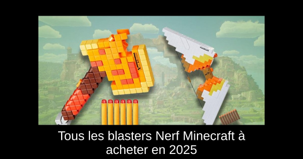 Tous les blasters Nerf Minecraft à acheter en 2025
