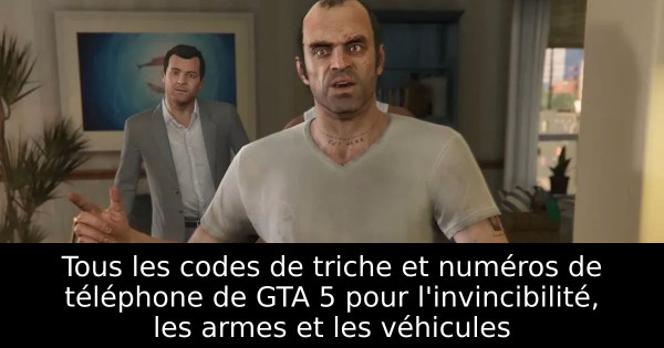 Tous les codes de triche et numéros de téléphone de GTA 5 pour l'invincibilité, les armes et les véhicules
