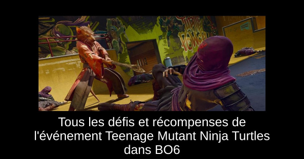 Tous les défis et récompenses de l'événement Teenage Mutant Ninja Turtles dans BO6