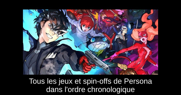 Tous les jeux et spin-offs de Persona dans l'ordre chronologique