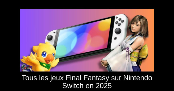 Tous les jeux Final Fantasy sur Nintendo Switch en 2025