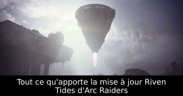 Tout ce qu'apporte la mise à jour Riven Tides d'Arc Raiders
