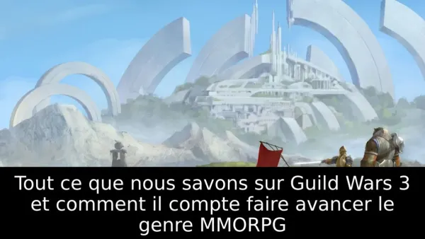 Tout ce que nous savons sur Guild Wars 3 et comment il compte faire avancer le genre MMORPG