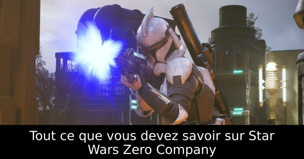 Tout ce que vous devez savoir sur Star Wars Zero Company