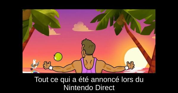 Tout ce qui a été annoncé lors du Nintendo Direct