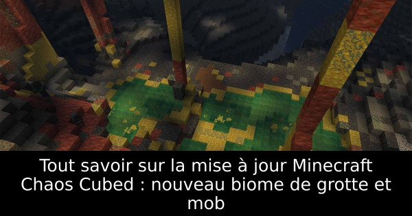 Tout savoir sur la mise à jour Minecraft Chaos Cubed : nouveau biome de grotte et mob