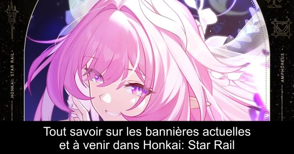 Tout savoir sur les bannières actuelles et à venir dans Honkai: Star Rail