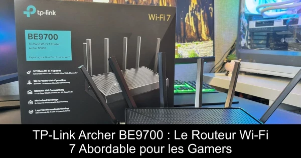 TP-Link Archer BE9700 : Le Routeur Wi-Fi 7 Abordable pour les Gamers