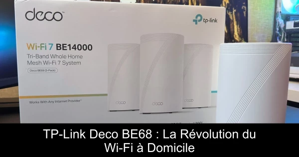 TP-Link Deco BE68 : La Révolution du Wi-Fi à Domicile