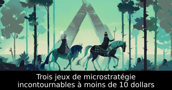Trois jeux de microstratégie incontournables à moins de 10 dollars