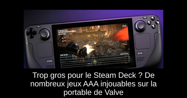 Trop gros pour le Steam Deck ? De nombreux jeux AAA injouables sur la portable de Valve
