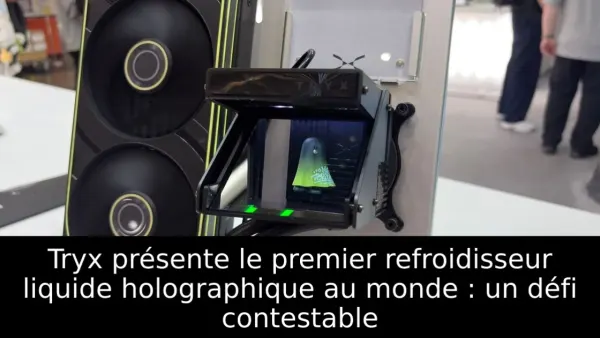 Tryx présente le premier refroidisseur liquide holographique au monde : un défi contestable
