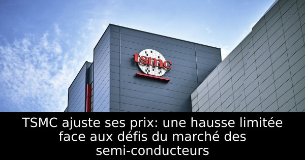 TSMC ajuste ses prix: une hausse limitée face aux défis du marché des semi-conducteurs