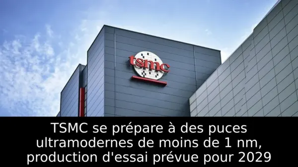 TSMC se prépare à des puces ultramodernes de moins de 1 nm, production d'essai prévue pour 2029