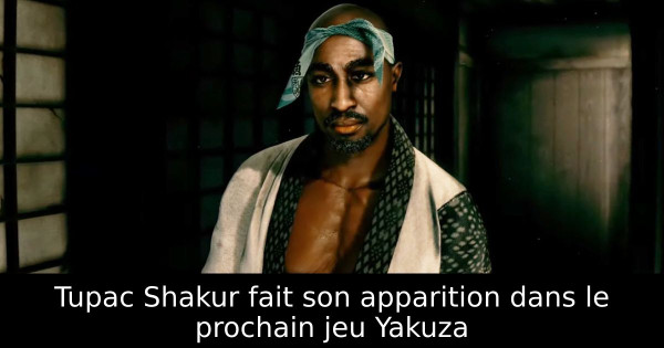 Tupac Shakur fait son apparition dans le prochain jeu Yakuza