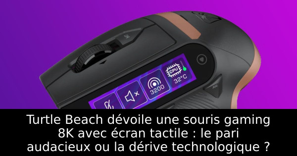 Turtle Beach dévoile une souris gaming 8K avec écran tactile : le pari audacieux ou la dérive technologique ?