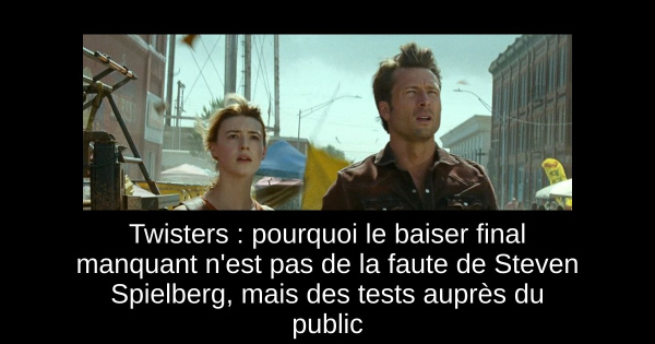 Twisters : pourquoi le baiser final manquant n'est pas de la faute de Steven Spielberg, mais des tests auprès du public