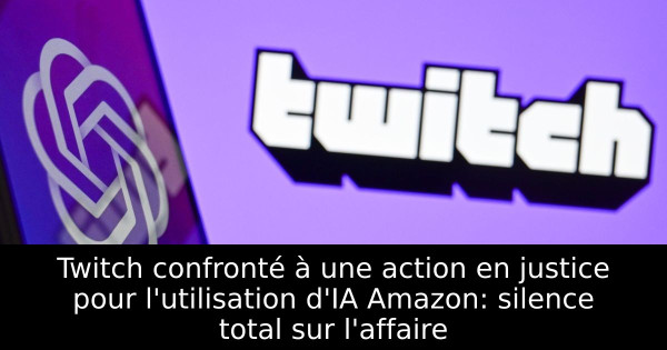 Twitch confronté à une action en justice pour l'utilisation d'IA Amazon: silence total sur l'affaire