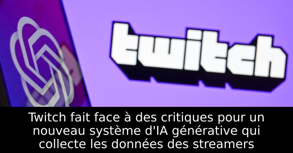 Twitch fait face à des critiques pour un nouveau système d'IA générative qui collecte les données des streamers