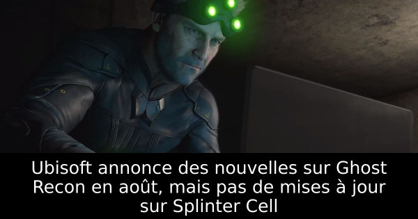 Ubisoft annonce des nouvelles sur Ghost Recon en août, mais pas de mises à jour sur Splinter Cell