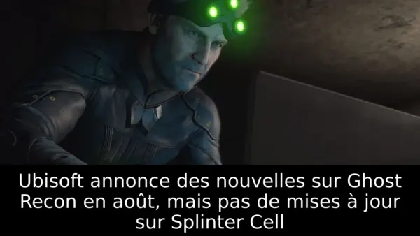 Ubisoft annonce des nouvelles sur Ghost Recon en août, mais pas de mises à jour sur Splinter Cell