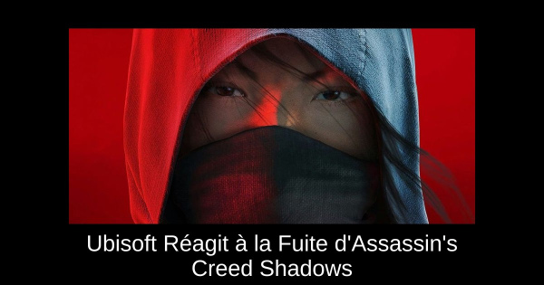 Ubisoft Réagit à la Fuite d'Assassin's Creed Shadows