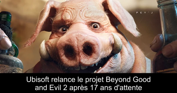 Ubisoft relance le projet Beyond Good and Evil 2 après 17 ans d'attente 