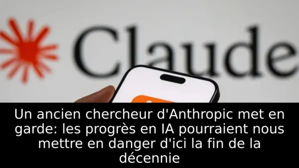 Un ancien chercheur d'Anthropic met en garde: les progrès en IA pourraient nous mettre en danger d'ici la fin de la décennie