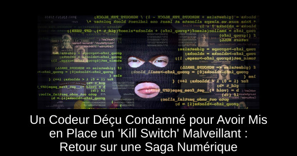 Un Codeur Déçu Condamné pour Avoir Mis en Place un 'Kill Switch' Malveillant : Retour sur une Saga Numérique