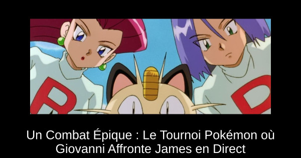 Un Combat Épique : Le Tournoi Pokémon où Giovanni Affronte James en Direct