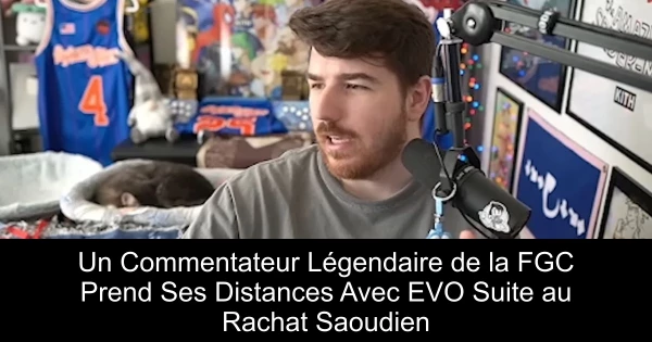 Un Commentateur Légendaire de la FGC Prend Ses Distances Avec EVO Suite au Rachat Saoudien