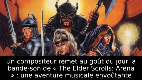 Un compositeur remet au goût du jour la bande-son de « The Elder Scrolls: Arena » : une aventure musicale envoûtante