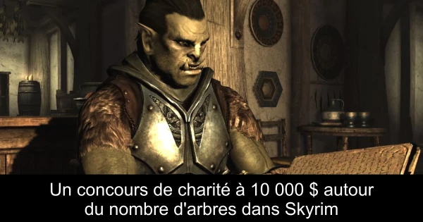 Un concours de charité à 10 000 $ autour du nombre d'arbres dans Skyrim