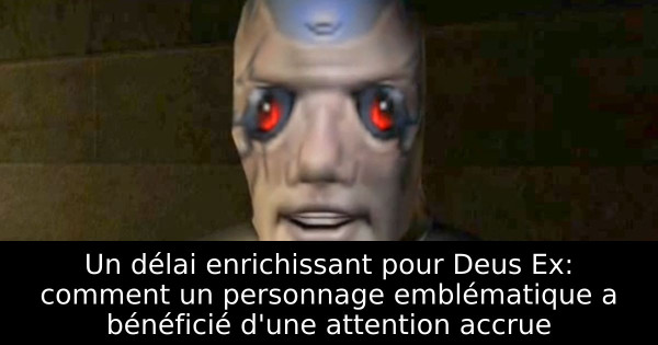 Un délai enrichissant pour Deus Ex: comment un personnage emblématique a bénéficié d'une attention accrue