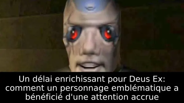 Un délai enrichissant pour Deus Ex: comment un personnage emblématique a bénéficié d'une attention accrue