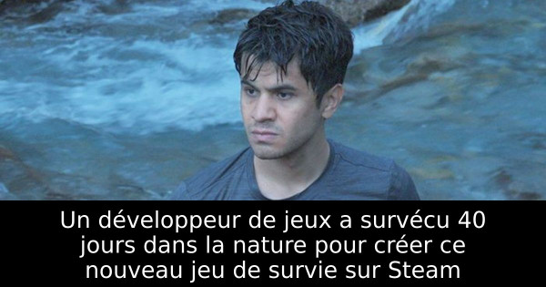 Un développeur de jeux a survécu 40 jours dans la nature pour créer ce nouveau jeu de survie sur Steam