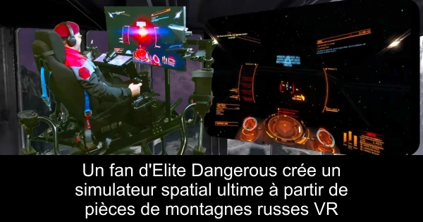 Un fan d'Elite Dangerous crée un simulateur spatial ultime à partir de pièces de montagnes russes VR