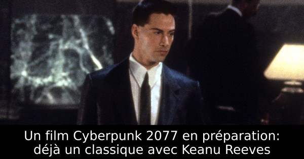 Un film Cyberpunk 2077 en préparation: déjà un classique avec Keanu Reeves