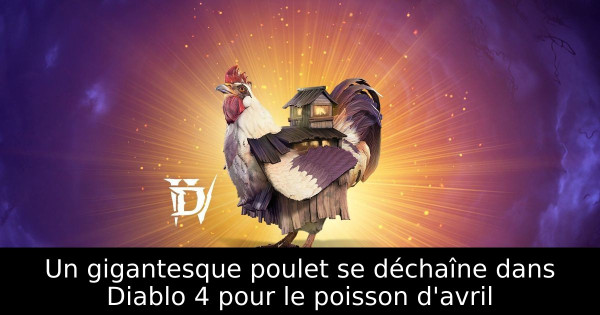 Un gigantesque poulet se déchaîne dans Diablo 4 pour le poisson d'avril