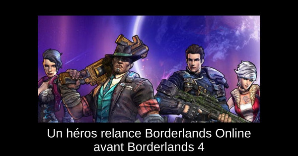 Un héros relance Borderlands Online avant Borderlands 4