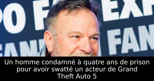 Un homme condamné à quatre ans de prison pour avoir swatté un acteur de Grand Theft Auto 5