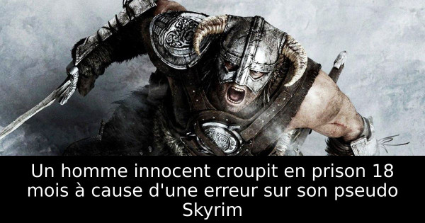 Un homme innocent croupit en prison 18 mois à cause d'une erreur sur son pseudo Skyrim