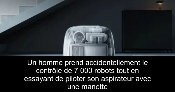 Un homme prend accidentellement le contrôle de 7 000 robots tout en essayant de piloter son aspirateur avec une manette