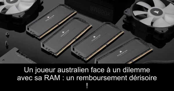Un joueur australien face à un dilemme avec sa RAM : un remboursement dérisoire !