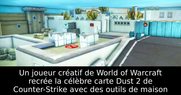Un joueur créatif de World of Warcraft recrée la célèbre carte Dust 2 de Counter-Strike avec des outils de maison