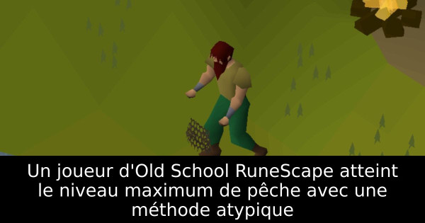 Un joueur d'Old School RuneScape atteint le niveau maximum de pêche avec une méthode atypique